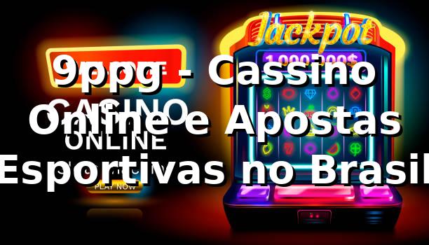 9ppg - Cassino Online e Apostas Esportivas no Brasil