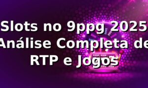 🎰 Slots no 9ppg 2025: Análise Completa de RTP e Jogos