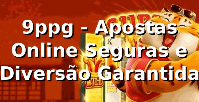 9ppg - Apostas Online Seguras e Diversão Garantida